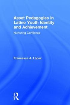 Hardcover Asset Pedagogies in Latino Youth Identity and Achievement: Nurturing Confianza Book