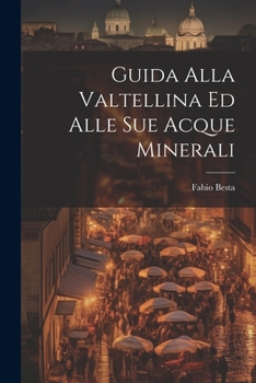 Guida Alla Valtellina Ed Alle Sue Acque Minerali