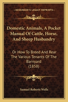 Domestic Animals: A Pocket Manual of Cattle, Horse, and Sheep Husbandry, Or, How to Breed and Rear the Various Tenants of the Barn-Yard: With a Chapter on Bee-Keeping