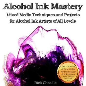 Paperback Alcohol Ink Mastery: Mixed Media Techniques and Projects Book