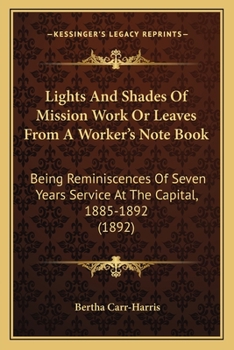 Paperback Lights And Shades Of Mission Work Or Leaves From A Worker's Note Book: Being Reminiscences Of Seven Years Service At The Capital, 1885-1892 (1892) Book