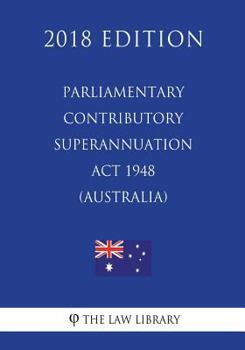 Paperback Parliamentary Contributory Superannuation Act 1948 (Australia) (2018 Edition) Book