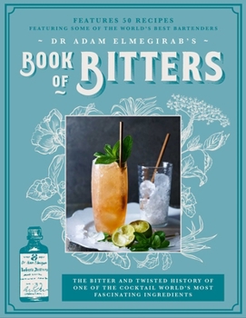 Hardcover Dr. Adam Elmegirab's Book of Bitters: The Bitter and Twisted History of One of the Cocktail World's Most Fascinating Ingredients Book