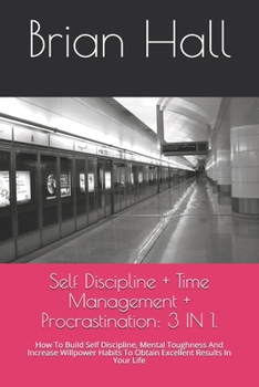 Paperback Self Discipline + Time Management + Procrastination: 3 IN 1.: How To Build Self Discipline, Mental Toughness And Increase Willpower Habits To Obtain E Book
