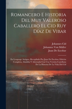 Paperback Romancero E Historia Del Muy Valeroso Caballero El Cid Ruy Díaz De Vibar: En Lenguage Antiguo, Recopilado Por Juan De Escobar; Edición Completa, Añadi [Spanish] Book