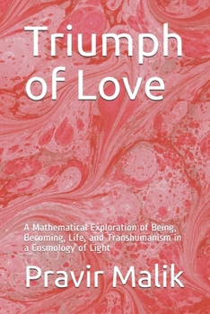 Paperback Triumph of Love: A Mathematical Exploration of Being, Becoming, Life, and Transhumanism in a Cosmology of Light Book