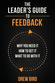 Paperback The Leader's Guide to Feedback: Why You Need It, How To Get It, and What To Do With It Book