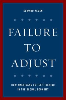 Hardcover Failure to Adjust: How Americans Got Left Behind in the Global Economy Book