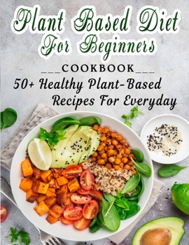 Paperback Plant based diet for beginners: 50+ Healthy Plant-Based Recipes For Everyday Book