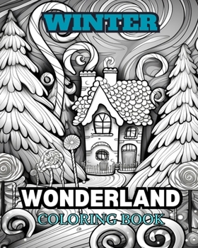 WINTER WONDERLAND Coloring Book for Adults: With Winter Scenes, Snowy Trees, Cute Animals And More. [Book]