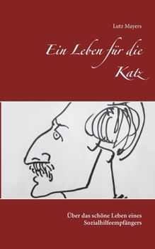 Paperback Ein Leben für die Katz: Über das schöne Leben eines Sozialhilfeempfängers [German] Book