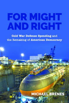 Hardcover For Might and Right: Cold War Defense Spending and the Remaking of American Democracy Book