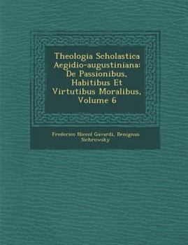 Paperback Theologia Scholastica Aegidio-Augustiniana: de Passionibus, Habitibus Et Virtutibus Moralibus, Volume 6 [Latin] Book