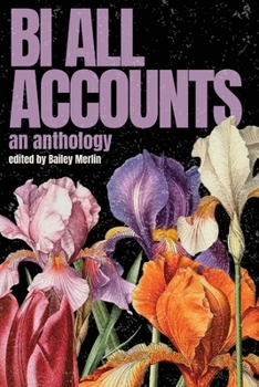 Bi All Accounts: An Anthology of Bi+ Voices, Volume 1