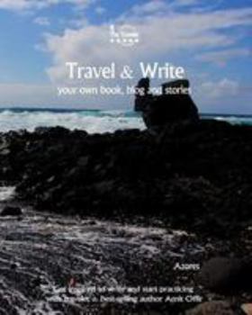 Travel & Write Your Own Book - Azores: Get Inspired to Write Your Own Book and Start Practicing with Traveler & Best-Selling Author Amit Offir