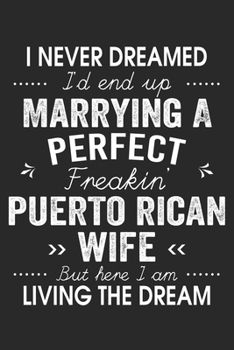 I Never Dreamed I'd End Up Marrying A Perfect Freakin' Puerto Rican Wife: Lined Notebook / Journal Funny Gift for Spouse, 120 Pages, 6 x 9, Soft Cover, Matte Finish