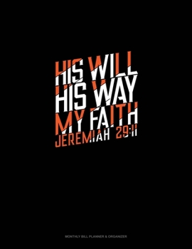Paperback His Will His Way My Faith - Jeremiah 29: 11: Monthly Bill Planner & Organizer Book