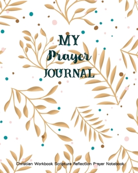 Paperback My Prayer Journal Christian Workbook Scripture Reflection Prayer Notebook: For Women, Men Personal Guide To Scripture, Notes & Reflection, Grateful an Book