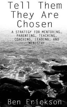 Paperback Tell Them They Are Chosen: A strategy for mentoring, parenting, teaching, coaching, leading, and ministry Book