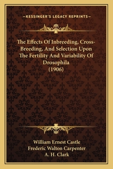 Paperback The Effects Of Inbreeding, Cross-Breeding, And Selection Upon The Fertility And Variability Of Drosophila (1906) Book