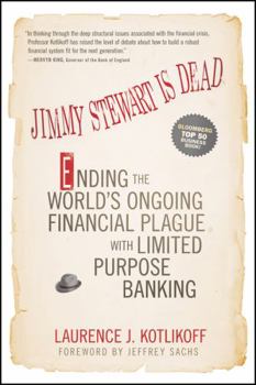 Paperback Jimmy Stewart Is Dead: Ending the World's Ongoing Financial Plague with Limited Purpose Banking Book