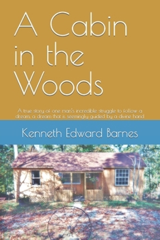 Paperback A Cabin in the Woods: A true story of one man's incredible struggle to follow a dream, a dream that is seemingly guided by a divine hand Book