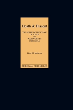 Death and Dissent: Two Fifteenth-Century Chronicles: The Dethe of the Kynge of Scotis, Translated by John Shirley; `warkworth's Chronicle': The Chronicle Attributed to John Warkworth, Master of Peterh