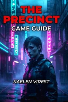 Paperback The Precinct Game Guide: Master Every System, Conquer Every Challenge, and Dominate Averno City Book