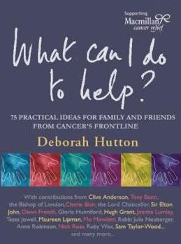 Hardcover What Can I Do to Help?: 75 Practical Ideas for Family and Friends from Cancer's Frontline. Deborah Hutton Book