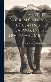 Hardcover Further Correspondence Relating to Labour in the Transvaal Mines Book