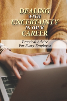 Paperback Dealing With Uncertainty In Your Career: Practical Advice For Every Employee: Job Uncertainty Stress Book
