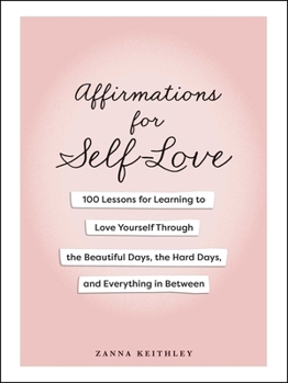 Hardcover Affirmations for Self-Love: 100 Lessons for Learning to Love Yourself Through the Beautiful Days, the Hard Days, and Everything in Between Book