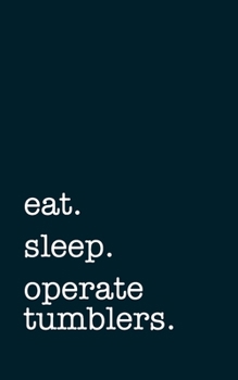 Paperback eat. sleep. operate tumblers. - Lined Notebook: Writing Journal Book