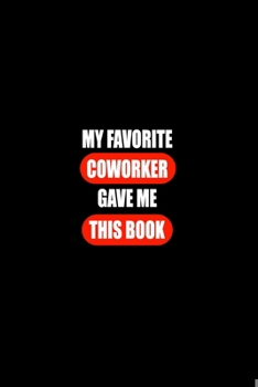 Paperback My Favorite Coworker Gave me this Book: Gift For Coworker Or Boss - Office Gift - Office Worker Book - Lines Notebook 6x9 120 pages Book