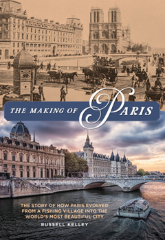 Hardcover The Making of Paris: The Story of How Paris Evolved from a Fishing Village Into the World's Most Beautiful City Book