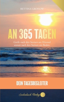 An 365 Tagen: Greife nach den Sternen am Himmel anstatt nach den Steinen am Boden. (German Edition)
