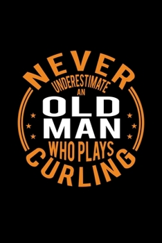 Paperback Never Underestimate An Old Man Who Plays Curling: Lined Journal, 120 Pages, 6x9 Sizes, Funny Curling Player Notebook Gift For Grandpa Who Loves Curlin Book