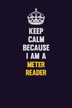 Paperback Keep Calm Because I Am A Meter Reader: Motivational and inspirational career blank lined gift notebook with matte finish Book