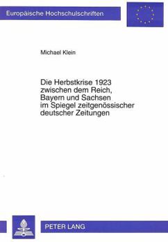 Die Herbstkrise 1923 Zwischen Dem Reich, Bayern Und Sachsen Im Spiegel Zeitgenoessischer Deutscher Zeitungen