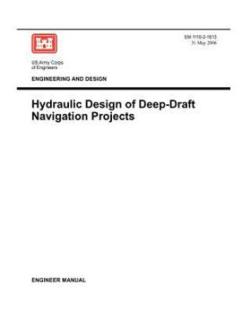Paperback Engineering and Design: Hydraulic Design of Deep Draft Navigation Projects (Engineer Manual 1110-2-1613) Book