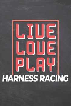 Live Love Play Harness Racing: Harness Racing Notebook, Planner or Journal | Size 6 x 9 | 110 Dot Grid Pages | Office Equipment, Supplies |Funny Harness Racing Gift Idea for Christmas or Birthday