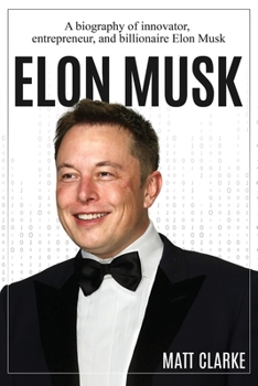 Paperback Elon Musk: A Biography of Innovator, Entrepreneur, and Billionaire Elon Musk Book