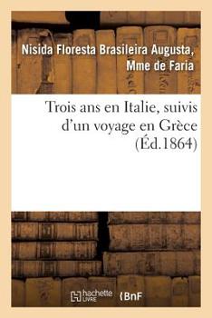 Trois ANS En Italie, Suivis D'Un Voyage En Gra]ce, Par Une Bra(c)Silienne