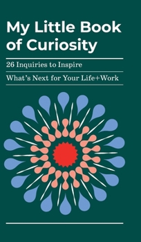 Hardcover My Little Book of Curiosity: 26 Inquiries to Inspire What's Next For Your Life+Work Book