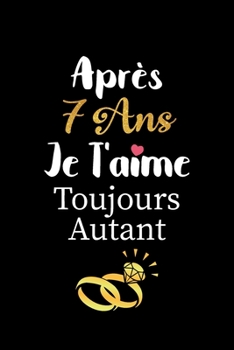 Paperback Après 7 ans je t'aime toujours autant carnet de note: Idée valentin cadeau amour et cadeau romantique pour lui copain ami partenaire ou mari, cadeaux [French] Book