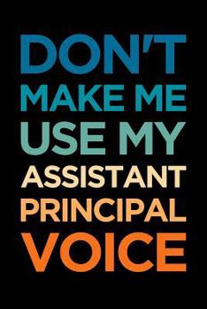 Assistant Principal Notebook: Blank lined journal: Don't make me use my Assistant Principal voice