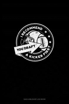 I Recommend You Draft A Kicker First: Gas & Mileage Log Book