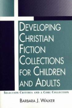 Hardcover Developing Christian Fiction Collections for Children and Adults: Selection Criteria and a Core Collection Book
