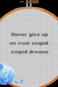 Never Gice Up On Your Stupid Stupid Dreams: All Purpose 6x9 Blank Lined Notebook Journal Way Better Than A Card Trendy Unique Gift Solid Black Embroidery