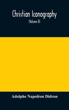 Hardcover Christian iconography; or, The history of Christian art in the Middle Ages (Volume II)The Trinity: Angels: Devils: Death: The Soul: The Christian Sche Book